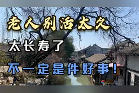 老人别活太久，太长寿了不见得是件好事！视频封面