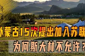 外蒙古15次提出加入苏联，都被斯大林拒绝，难道对土地不狂热了？视频封面