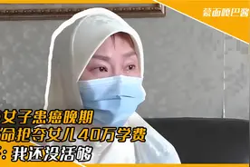 长沙女子患癌晚期，为活命抢夺女儿40万学费，直言：我还没活够！视频封面