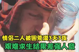 《荒野求生》下集 情侣二人被困荒漠3天3夜 艰难求生结果差强人意视频封面