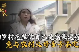 21岁村花坚信自己是富豪遗落女，竟与农村父母亲子鉴定，结局亮了视频封面
