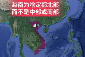 越南为啥定都北部？而不是中部或者南部，大致有三大原因