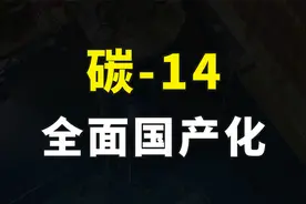 重大好消息，我国碳-14成功打破国外垄断，全面实现批量国产化视频封面
