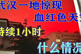 武汉一地惊现血红色天空，持续一小时！什么情况？视频封面