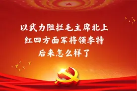 以武力阻拦毛主席北上的红四方面军将领李特，后来怎么样了视频封面