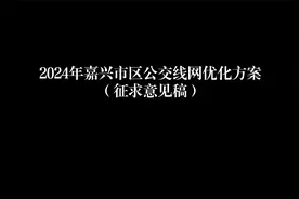 【通知公告】2024年嘉兴市区公交线网优化方案（征求意见稿）视频封面