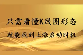 A股：只需看懂K线图形态，就能涨到上涨启动时机，视频封面