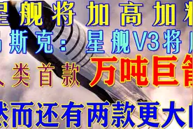 马斯克：星舰V3将成人类首款“万吨巨箭”！但还有两款火箭更大视频封面