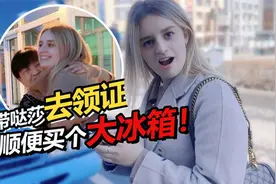 和俄罗斯媳妇去领证遇情况？给婆婆安排超大冰箱送惊喜！视频封面