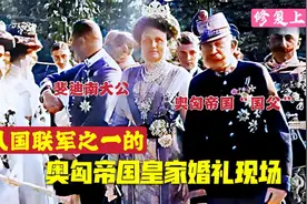 八国联军之一奥匈帝国末代皇帝婚礼，萨拉热窝事件的斐迪南出镜视频封面