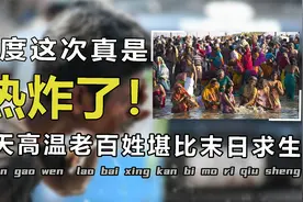 极度高温下的印度到底如何？高温停水停电，老百姓堪比末日求生！视频封面