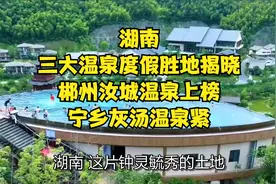 湖南，三大温泉度假胜地揭晓，郴州汝城温泉上榜，宁乡灰汤温泉紧视频封面
