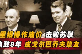 里根操纵国际油价击败苏联，执政8年后，晚年却成戈尔巴乔夫挚友视频封面