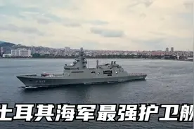 武器设备全面国产化！土耳其海军最强伊斯坦布尔级护卫舰！视频封面