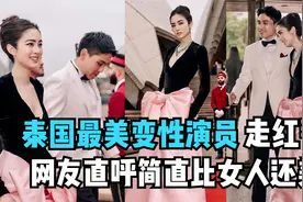 泰国最美变性演员走红毯，网友直呼简直比女人还美视频封面