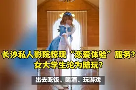 长沙私人影院惊现“恋爱体验”服务？女大学生沦为陪玩？视频封面