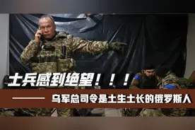 乌军总司令是土生土长的俄罗斯人！领导层大换血后，士兵感到绝望视频封面