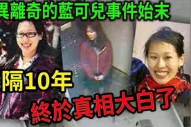 大案纪实丨诡异离奇的蓝可儿事件始末，时隔10年，终于真相大白了视频封面