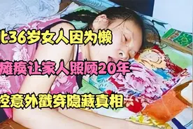 河北36岁女人因为懒，假装瘫痪让家人照顾20年，监控戳穿隐藏真相视频封面