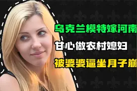 乌克兰模特嫁河南小伙，甘心做农村媳妇，被婆婆逼坐月子崩溃了！视频封面