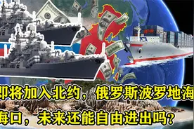 瑞典即将加入北约，俄罗斯波罗地海出海口，未来还能自由进出吗？