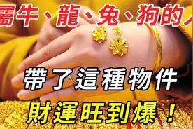 戴了这种物件，财运旺到爆！属牛、龙、兔、狗的人注意！视频封面