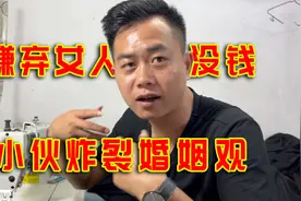 服装厂小伙说出当代男性务实婚姻观，你嫌我穷我嫌你没钱！视频封面