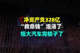 净资产负328亿，救命钱又泡汤了，恒大汽车完犊子了视频封面