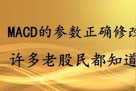 MACD参数正确修改，真正解决延迟滞后问题，许多老股民都不知道！