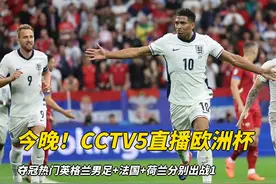 今晚！CCTV5直播欧洲杯，夺冠热门英格兰男足+法国+荷兰分别出战1视频封面