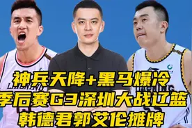 神兵天降+黑马爆冷！季后赛G3深圳大战辽篮，韩德君郭艾伦摊牌视频封面