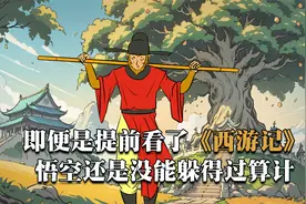 即便是提前看了《西游记》，悟空还是没能躲得过天庭的算计视频封面