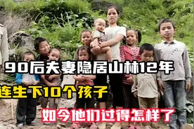 90后夫妻隐居山林12年，一连生下10个孩子，如今他们过得怎样了？