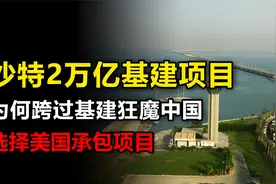 沙特2万亿的基建项目，为何跳过基建狂魔中国，选择找美国承包？视频封面