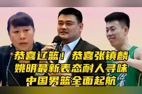 恭喜辽篮！恭喜张镇麟，姚明最新表态耐人寻味，中国男篮全面起航视频封面
