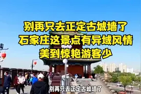 别再只去正定古城墙了，石家庄这景点有异域风情，美到惊艳游客少视频封面