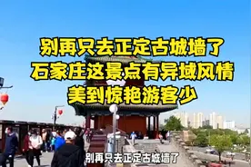 别再只去正定古城墙了，石家庄这景点有异域风情，美到惊艳游客少视频封面