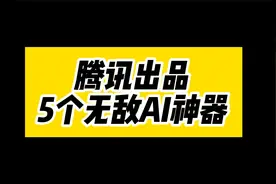 腾讯出的5个无敌AI神器，全部免费，每1个都很好用视频封面