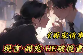 《再宠情事》现言~甜宠~~破镜重圆~HE~热门视频封面