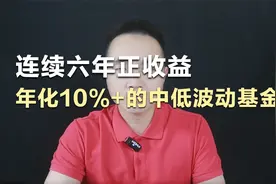 连续六年正收益，年化10%+的中低波动基金！视频封面