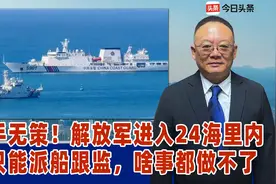 束手无策！解放军进入24海里内，台只能派船跟监，啥事都做不了视频封面