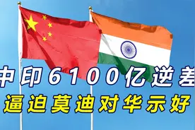 中印产生6100亿逆差，佐证莫迪对华示好必要性，美国的拉拢不香了视频封面