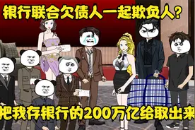 银行联合欠债人一起欺负人？没关系，存银行的200万亿给取出来吧视频封面