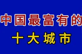 中国最富有的十大城市，看看你所在的城市排第几？视频封面
