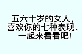 五六十岁的女人，喜欢你的七种表现，一起来看看吧视频封面