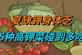 “夏缺钾，身体乏”，5种高钾菜碰到多吃，腿脚有劲，更有精神头视频封面