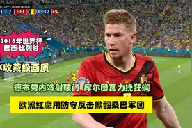 2018年世界杯，德布劳内、库尔图瓦闪耀全场，比利时掀翻桑巴军团视频封面