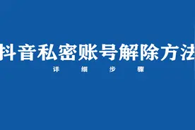 抖音私密账号怎么解除？来看方法