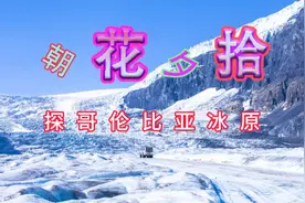 【朝花夕拾】探探哥伦比亚冰原视频封面