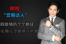 向佐恋爱达人七段疯狂恋爱史，向太化身爱情守护者成就儿子婚姻！视频封面